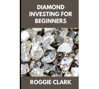 Diamond Investing For Beginners: How to Buy, Evaluate, and Invest in Natural Diamonds for Long Term Value