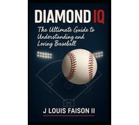 Diamond IQ: The Ultimate Guide to Understanding and Loving Baseball