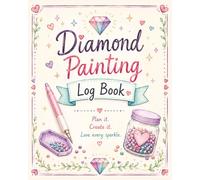 Diamond Painting Log Book: A 100 Sheets Project Tracker, Kit Organizer, Progress Journal, Inventory Record, and Creative Companion for Sparkling Art Enthusiasts