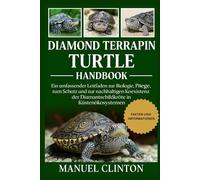 DIAMOND TERRAPIN TURTLE HANDBOOK: Ein umfassender Leitfaden zur Biologie, Pflege, zum Schutz und zur nachhaltigen Koexistenz der Diamantschildkröte in Küstenökosystemen