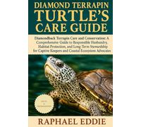 DIAMOND TERRAPIN TURTLE'S CARE GUIDE: Diamondback Terrapin Care and Conservation: A Comprehensive Guide to Responsible Husbandry, Habitat Protection, ... Keepers and Coastal Ecosystem Advocates