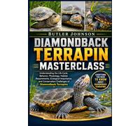 DIAMONDBACK TERRAPIN MASTERCLASS: Understanding the Life Cycle, Behavior, Physiology, Habitat Requirements, Ecological Importance, and Conservation Challenges of Diamondback Terrapins