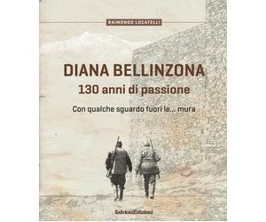 Diana Bellinzona. 130 anni di passione - [Salvioni]