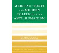 Diana Coole Merleau-Ponty and Modern Politics After Anti-Humanism (Tascabile)