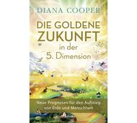 Diana Cooper Ju Die Goldene Zukunft in der 5. Dimension: Neue (Copertina rigida)