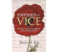 Empires of Vice: The Rise of Opium Prohibition across Southeast Asia