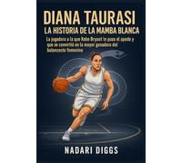 Diana Taurasi: La Historia de la Mamba Blanca: La jugadora a la que Kobe Bryant le puso el apodo y que se convirtió en la mayor ganadora del baloncesto femenino