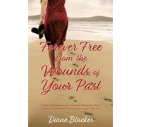 Diane Blacker Forever Free from the Wounds of Your Past (Tascabile)