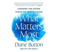 Diane Button What Matters Most: Lessons the Dying Teach Us Ab (Copertina rigida)