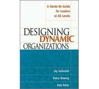 Designing Dynamic Organizations: A Hands-on Guide for Leaders at All Levels