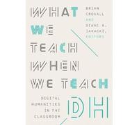 Diane K. Jakacki What We Teach When We Teach DH (Tascabile)