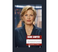 DIANE SAWYER: The Diane Sawyer Story: A Journey of Passion, Perseverance, and Journalism