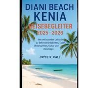 Diani Beach Kenia Reisebegleiter 2025-2026: Ihr umfassender Leitfaden zu Sehenswürdigkeiten, Essen, Unterkünften, Kultur und Reisetipps