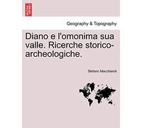 Diano E L'Omonima Sua Valle. Ricerche Storico-Archeologiche.