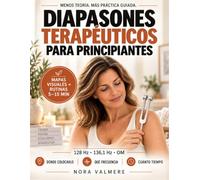 Diapasones Terapéuticos Para Principiantes: Guía visual paso a paso para elegir la frecuencia, encontrar el punto y crear rutinas seguras de calma, sueño y equilibrio en 5 a 15 minutos