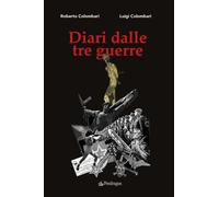 Diari dalle tre guerre - Colombari Roberto, Colombari Luigi