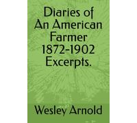 Diaries of An American Farmer 1872-1902 Excerpts.