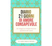 DIARIO 21 GIORNI DI AMORE CONSAPEVOLE: Un viaggio di trasformazione quantica del cuore