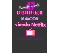 DIARIO: 47 AÑOS, LA EDAD EN LA QUE TE DUERMES VIENDO NETFLIX