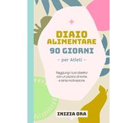 Diario alimentare - 90 Giorni per Atleti: La tua dieta è l'allenamento che fai 24 ore su 24. Fai in modo che conti.