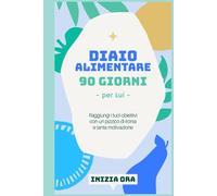 Diario alimentare - 90 Giorni (per Lui): Questo non è un diario, è la tua nuova "scheda". Metti sotto sforzo le abitudini, non solo i muscoli.