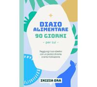 Diario alimentare - 90 Giorni (per Lui): Questo non è un diario, è la tua nuova "scheda". Metti sotto sforzo le abitudini, non solo i muscoli.