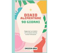 Diario alimentare - 90 giorni per tornare in forma: Fai il primo passo. Poi gli altri 89 verranno da sé.
