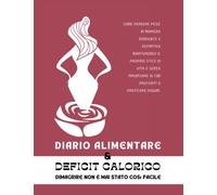 Diario Alimentare & Deficit Calorico: Come Perdere Peso in Maniera Graduale e Definitiva Mantenendo il Proprio Stile di Vita, Senza Rinunciare ai Cibi ... e Senza Praticare Digiuni - 90 giorni -XL