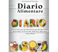 Diario Alimentare: Il Tuo Percorso di 140 Giorni per Perdere Peso, Riprendere il Controllo delle Tue Abitudini e Stare Bene