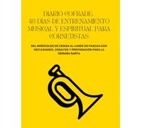 Diario Cofrade: 48 Días de Entrenamiento Musical y Espiritual para Cornetistas.: La guía definitiva para músicos cofrades: ejercicios técnicos, retos ... el inicio de la Cuaresma hasta la Pascua.