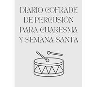 Diario Cofrade de Percusión para Cuaresma y Semana Santa: 48 días de práctica para tambor cofrade, oración y reflexión: mejora tu técnica, fortalece tu fe y prepárate para la Semana Santa