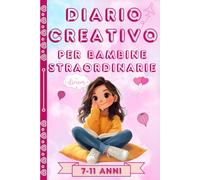 Diario Creativo per Bambine Straordinarie: Esplora, Crea e Scopri Te Stessa: Attività Creative per Ragazze dai 7 agli 11 Anni