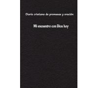 Diario cristiano de promesas y oración: Mi encuentro con Dios hoy (Spanish Edition): Cusderno de oración, haga registro de sus oraciones y encuento con Dios