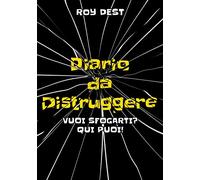 Diario da distruggere: Un libro - aiuto antistress per sfogare rabbia, delusioni ed incomprensioni. Dirigi l'energia in modo positivo.