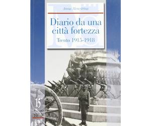 Diario da una città fortezza. Trento 1915-1918 - [Museo Storico in Trento]