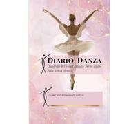 DIARIO DANZA: Quaderno personale guidato per lo studio della danza classica