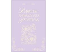 Diario de Afirmaciones Positivas: Conecta con tu poder interior y transforma tus pensamientos: Un diario guiado para fortalecer la autoestima y sembrar pensamientos positivos