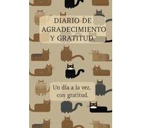 Diario de Agradecimiento y Gratitud. Un Día a la Vez, con Gratitud.: Cuaderno de Agradecimiento y Gratitud: 130 Días Para Agradecer, Lograr tu ... y Conectar Con Tu Interior. Diseño Gatos.