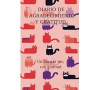 Diario de Agradecimiento y Gratitud: Un Día a la Vez con Gratitud: Cuaderno de Agradecimiento y Gratitud: 130 Días Para Agradecer, Lograr tu Progreso ... Con Tu Interior. Diseño Gatos Fondo Rosa.