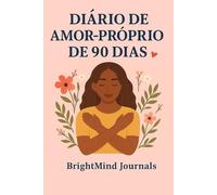 Diário de Amor-Próprio de 90 Dias: 90 dias para cultivar autoestima e bem-estar com reflexões diárias