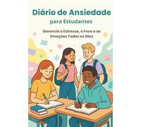 Diário de Ansiedade para Estudantes: Gerencie o Estresse, o Foco e as Emoções Todos os Dias