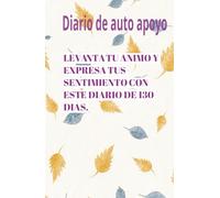 Diario de auto apoyo: Levanta tu animo y expresa tus sentimientos con este diario de 130 dias