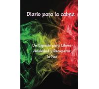 Diario de Calma: Libera la Ansiedad y Recupera tu Paz Interior: Un espacio guiado para gestionar el estrés, fortalecer tu bienestar emocional y encontrar equilibrio cada día