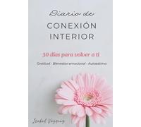 Diario de conexión interior: Diario de gratitud y autoconocimiento de 30 días para entender emociones, fortalecer tu amor propio y descubrir tu propósito