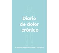 Diario de Dolor Crónico: Cuaderno de Seguimiento para Fibromialgia, Artritis o Enfermedades Crónicas: Una Guía de Acompañamiento para Registrar el Progreso Diario