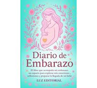 Diario de embarazo: El libro que acompaña mi embarazo: un espacio para explorar mis emociones , reflexiones y preparar la llegada de mi bebé