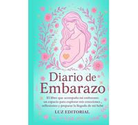 Diario de embarazo: El libro que acompaña mi embarazo: un espacio para explorar mis emociones , reflexiones y preparar la llegada de mi bebé