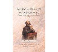 Diario de Examen de Conciencia: Guía práctica para preparar una buena confesión con método ignaciano (examen diario, semanal y mensual)