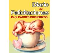 Diario de Felicitaciones para Padres Primerizos: Celebra tus Pequeñas Victorias, Convierte el Caos en Orgullo y Recuerda lo Increíble que Eres: Diario Motivacional para Padres Primerizos