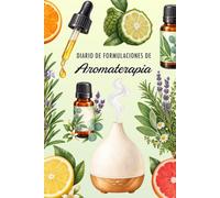 Diario de Formulaciones de Aromaterapia: Controla tus ingredientes y protocolos, los costes, la estabilidad del producto y mucho más